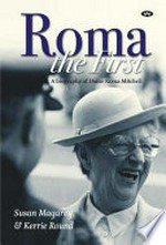 Roma the first : a biography of Dame Roma Mitchell / Susan Magarey & Kerrie Round.