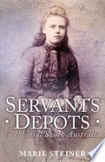 Servants depots in colonial South Australia / Marie Steiner.