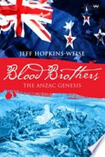 Blood brothers : the ANZAC genesis / Jeff Hopkins-Weise.