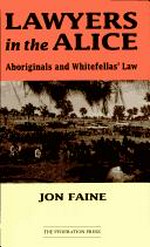 Lawyers in the Alice : Aboriginals and whitefellas' law / Jon Faine.