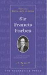Sir Francis Forbes : first Chief Justice of New South Wales 1823-1837 / J.M. Bennett ; foreword, A.M. Gleeson.