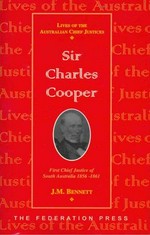 Sir Charles Cooper : first Chief Justice of South Australia 1856-1861 / J. M. Bennett ; foreword, Alex C. Castles.