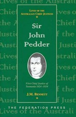 Sir John Pedder : first Chief Justice of Tasmania, 1824-1854 / J.M. Bennett.