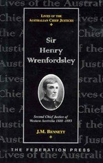 Sir Henry Wrenfordsley : second Chief Justice of Western Australia 1880-1883 / J.M. Bennett ; foreword Professor Roy M. Mersky.