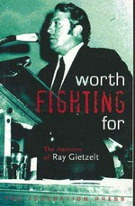 Worth fighting for : the memoirs of Ray Gietzelt : General Secretary of the Federated Miscellaneous Workers Union of Australia 1955-1984 / [Ray Gietzelt].