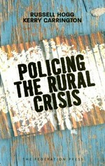 Policing the rural crisis / Russell Hogg, Kerry Carrington.