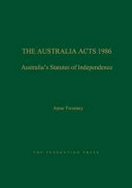 The Australia Acts 1986 : Australia's statutes of independence / Anne Twomey.