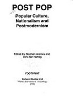 Post pop : popular culture, nationalism and postmodernism / edited by Stephen Alomes and Dirk den Hartog.