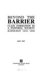 Beyond the barrier : class formation in a pastoral society : Bathurst 1818-1848 / Ken Fry.