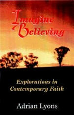 Imagine believing : explorations in contemporary faith / Adrian Lyons.