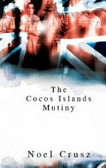 The Cocos Islands mutiny / Noel Crusz.
