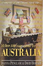 When the war came to Australia : memories of the Second World War / Joanna Penglase and David Horner.