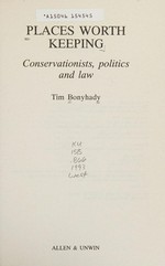 Places worth keeping : conservationists, politics, and law / Tim Bonyhady.