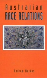 Australian race relations, 1788-1993 / Andrew Markus.
