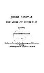 Henry Kendall, the muse of Australia / edited by Russell McDougall for the Centre for Australian Language and Literature Studies, University of New England, Armidale.