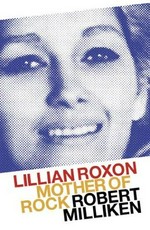 Lillian Roxon : mother of rock / Robert Millikin.