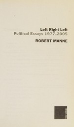 Left right left : political essays 1977-2005 / Robert Manne.