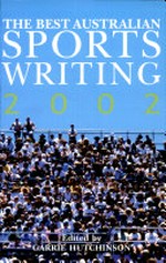 The best Australian sports writing 2002 / edited by Garrie Hutchinson.