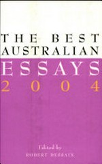 The best Australian essays 2004 / edited by Robert Dessaix.