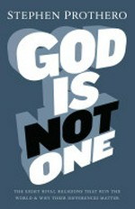 God is not one : the eight rival religions that run the world & why their differences matter / Stephen Prothero.