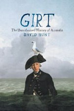 Girt : the unauthorised history of Australia. Volume I, From megafunna to Macquarie / David Hunt ; illustrations by Ad Long.