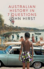 Australian history in 7 questions / John Hirst.