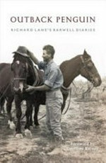 Outback Penguin : Richard Lane's Barwell diaries / edited by Elizabeth Lane, Fiona Kells, Louise Paton, Stuart Kells ; foreword by Geoffrey Blainey.