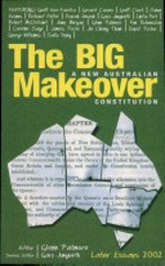 The big makeover: a new Australian constitution: labor essays 2002 / edited by Glenn Patmore ; series editor Gary Jungwirth.