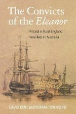 Convicts of the Eleanor : protest in rural England, new lives in Australia / David Kent and Norma Townsend.