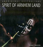 Aboriginal Australians : spirit of Arnhem land / Penny Tweedie.