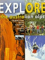 Explore the Australian Alps : touring guide to the Australian Alps national parks.