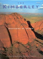 The Kimberley : horizons of stone / Alasdair McGregor & Quentin Chester ; including photography by Rob Jung, Alasdair McGregor & Quentin Chester.