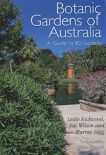 Botanic gardens of Australia : a guide to 80 gardens / Leslie Lockwood, Jan Wilson and Murray Fagg ; foreword by Peter Cundall.