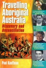 Travelling Aboriginal Australia : discovery and reconciliation / Paul Kauffman.