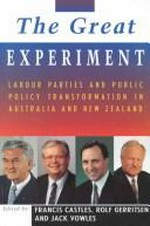 The great experiment : labour parties and public policy transformation in Australia and New Zealand / edited by Francis G. Castles, Rolf Gerritsen and Jack Vowles.