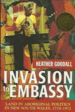 Invasion to embassy : land in Aboriginal politics in New South Wales, 1770-1972 / Heather Goodall.