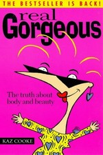 Real gorgeous : the truth about body and beauty / Kaz Cooke.