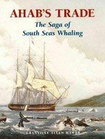 Ahab's trade : the saga of south seas whaling / Granville Allen Mawer.