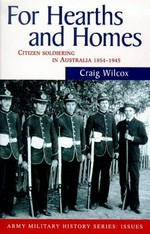For hearths and homes : citizen soldiering in Australia, 1854-1945 / Craig Wilcox.