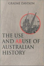 The use and abuse of Australian history / Graeme Davison.