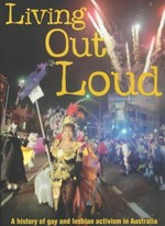 Living out loud : a history of gay and lesbian activism in Australia / Graham Willett.