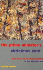 The Prime Minister's Christmas card : Blue poles and cultural politics in the Whitlam era / Lindsay Barrett.