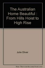 The Australian home beautiful : from Hills hoist to high rise / Julie Oliver.
