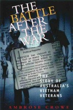 The battle after the war : the story of Australia's Vietnam veterans / Ambrose Crowe.