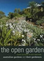The open garden : Australian gardens and their gardeners / Louise Earwalker and Neil Robertson.