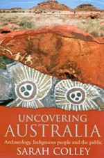 Uncovering Australia : archaeology, indigenous people and the public / Sarah Colley.