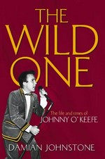 The wild one : the life and times of Johnny O'Keefe / Damian Johnstone.