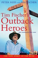 Tim Fischer's outback heroes : and communities that count / Peter Rees and Tim Fischer.