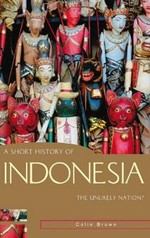 A short history of Indonesia : the unlikely nation? / Colin Brown.