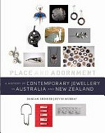 Place and adornment : a history of contemporary jewellery in Australia and New Zealand / Damian Skinner and Kevin Murray.